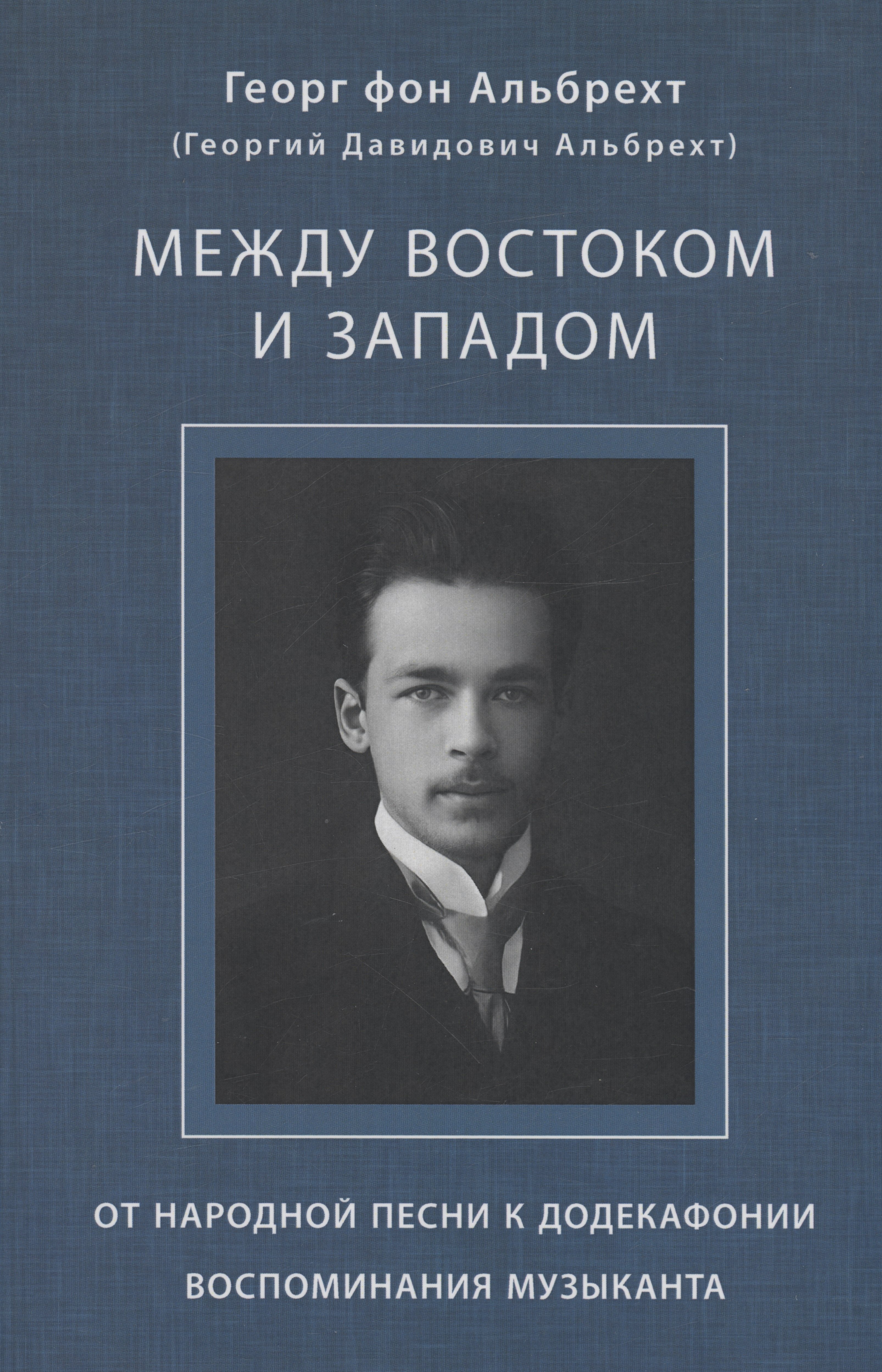 

Альбрехт Георг (Альбрехт Георгий Давидович) Между Востоком и Западом: От народной песни к додекафонии. Воспоминания музыканта