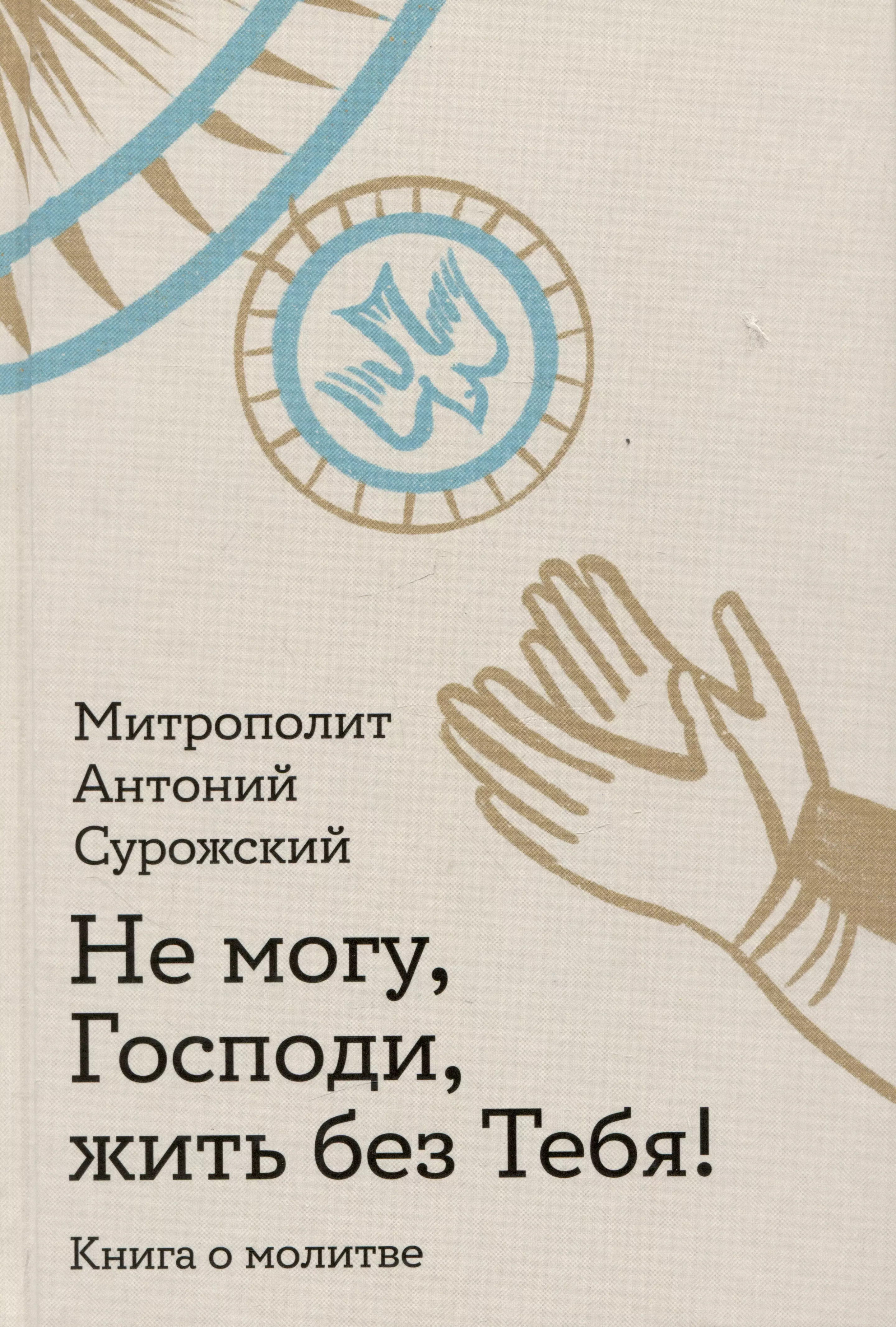 Сурожский Антоний - Не могу, Господи, жить без Тебя! Книга о молитве