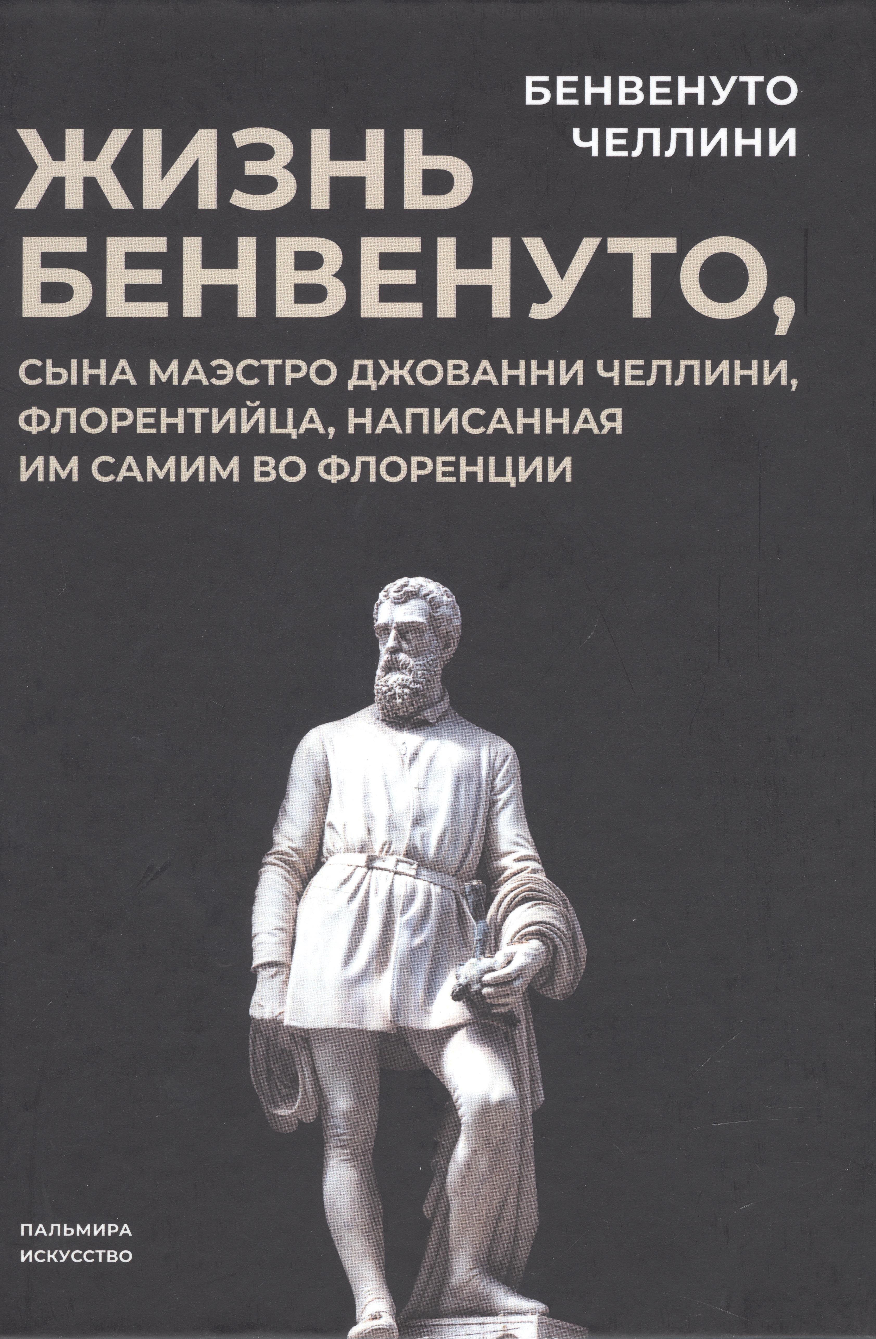 

Жизнь Бенвенуто, сына маэстро Джованни Челлини, флорентинца, написанная им самим во Флоренции