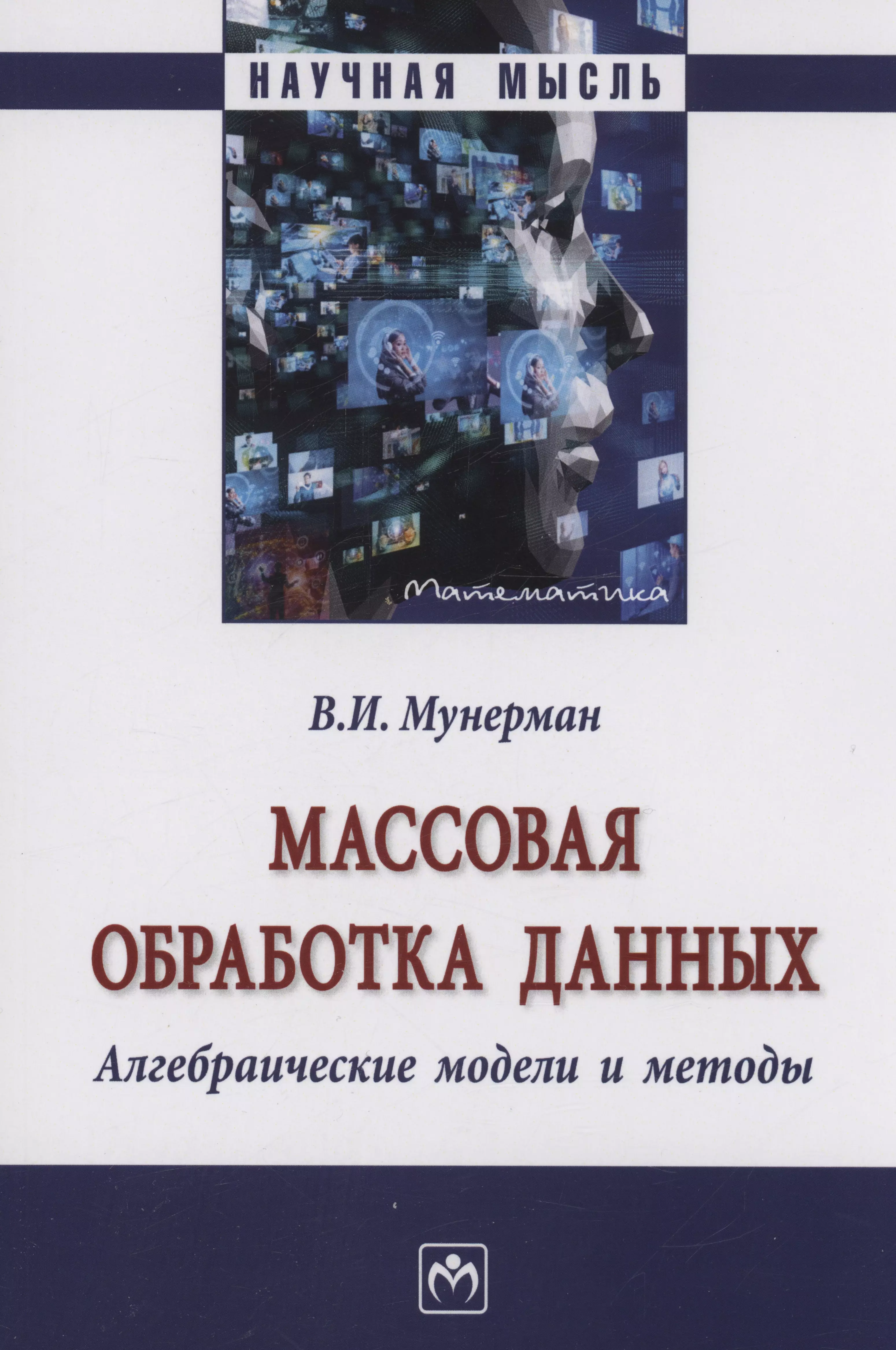 Мунерман Виктор Иосифович - Массовая обработка данных...: Моногр. / В.И.Мунерман-М.:НИЦ ИНФРА-М,2023.-263 с.(Науч.мысль)(О)