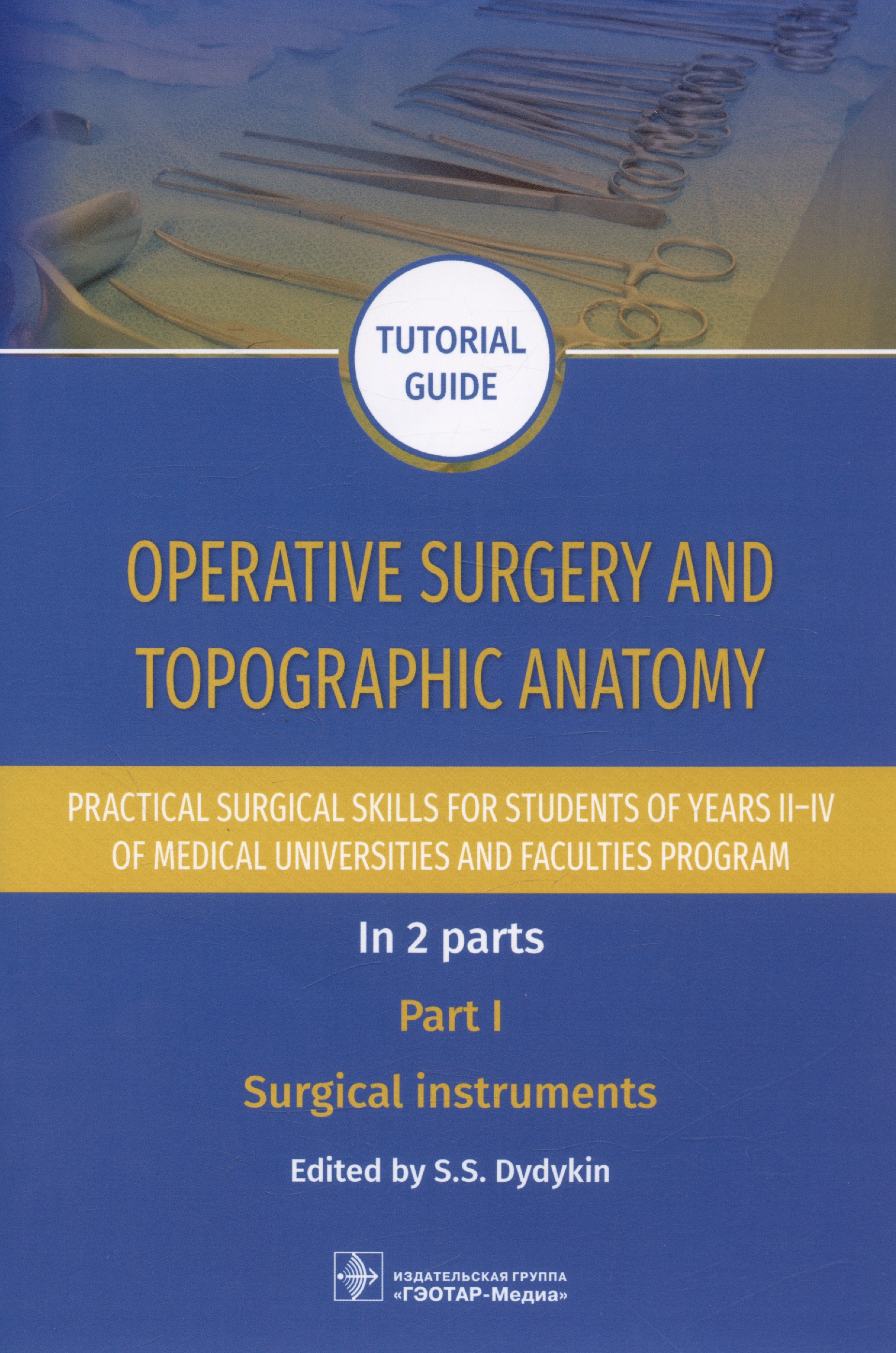 Operative surgery and topographic anatomy. Practical surgical skills for students of years II–IV of medical universities and faculties program: tutorial guide. In 2 parts. Part I. Surgical instruments