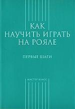 Грохотов Сергей Владимирович - Как научиться играть на рояле.Первые шаги