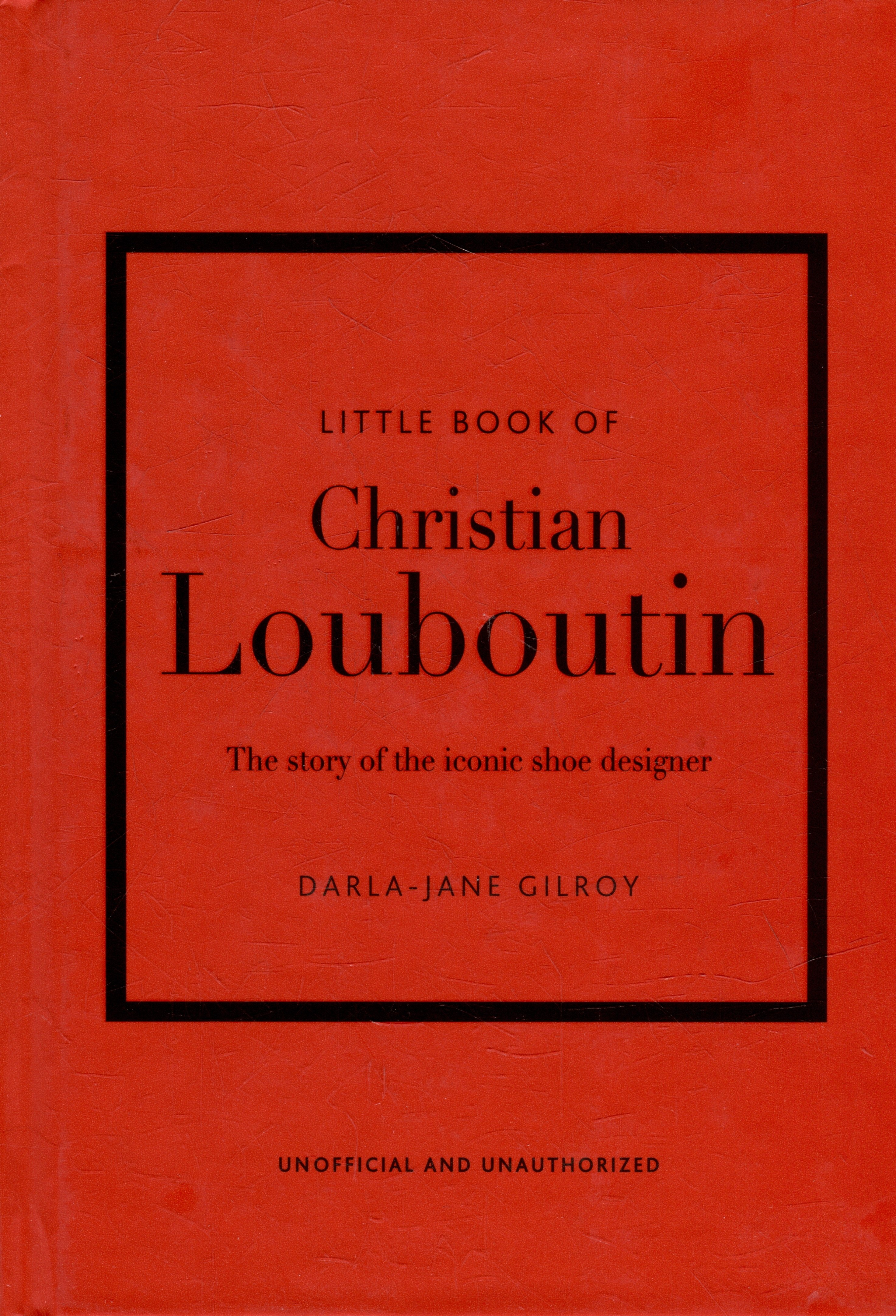 Little Book of Christian Louboutin: The Story of the Iconic Shoe Designer