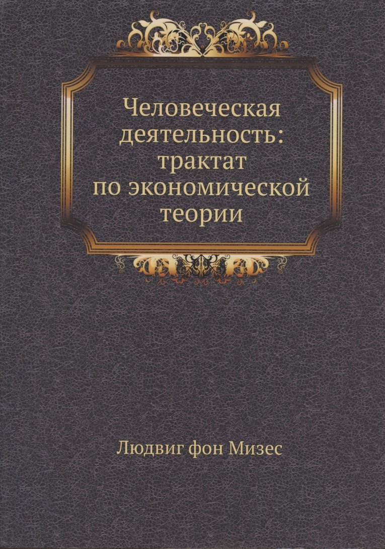 

Человеческая деятельность: трактат по экономической теории