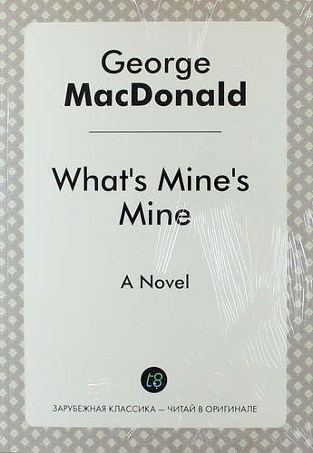 Макдональд Джордж - What`s Mine`s Mine. A Novel