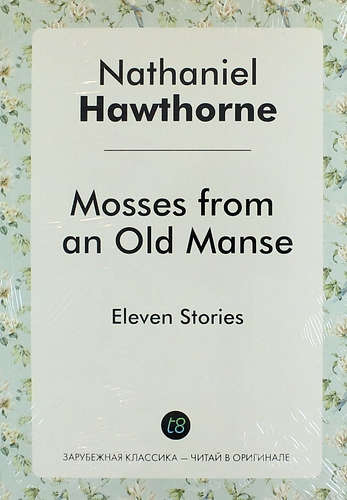 Hawthorne Nathaniel - Mosses from an Old Manse. Eleven Stories