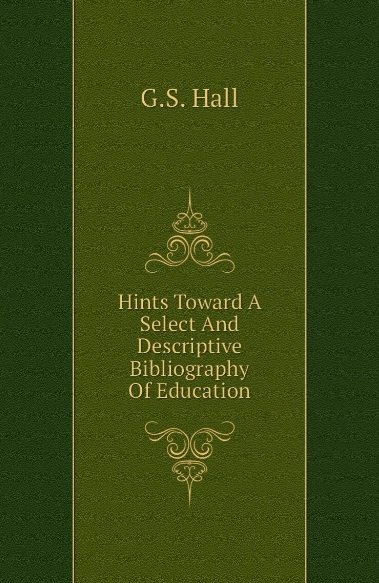 

Hints Toward A Select And Descriptive Bibliography Of Education