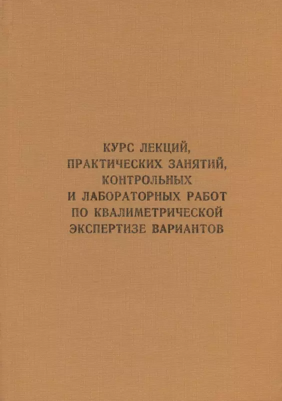 Владимирцев Аркадий Владимирович, Маругин Валентин Михайлович, Марцынковский Олег Александрович - Курс лекций, практических занятий, контрольных и лабораторных работ по квалиметрической экспертизе вариантов: учебник