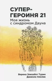 Турин Верена Элизабет, Хмелик Даниэла, Кацура Анна - Супергероиня 21: Моя жизнь с синдромом Дауна