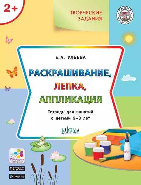 Ульева Елена Александровна - Творческие задания 2+. Раскрашивание, лепка, аппликация